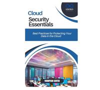 CLOUD SECURITY ESSENTIALS: Best Practices for Protecting Your Data in the Cloud