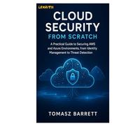 CLOUD SECURITY FROM SCRATCH: A Practical Guide to Securing AWS and Azure Environments, from Identity Management to Threat Detection