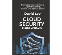 Cloud Security Fundamentals: Protecting Applications and Data on AWS, Azure, and Google Cloud