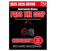 Cloud Security Mastery Pass the CCSP Exam with Real-World Expertise: The Ultimate Guide to Cloud Security and Achieving CCSP Certification