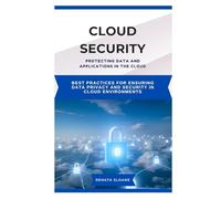 CLOUD SECURITY PROTECTING DATA AND APPLICATIONS IN THE CLOUD: Best practices for ensuring data privacy and security in cloud environments