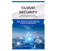 CLOUD SECURITY PROTECTING DATA AND APPLICATIONS IN THE CLOUD: Best practices for ensuring data privacy and security in cloud environments