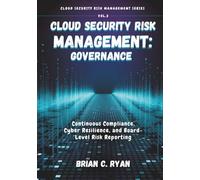 CLOUD SECURITY RISK MANAGEMENT: GOVERNANCE: Continuous Compliance, Cyber Resilience, and Board-Level Risk Reporting