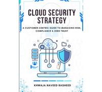 Cloud Security Strategy: A Customer-Centric Guide to Managing Risk, Compliance and Zero Trust