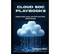 Cloud SOC Playbooks: Defend AWS, Azure, and GCP from Real-World Threats Actionable Detection and Incident Response Strategies for Modern Cloud Security Operations Teams