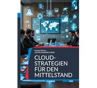 Cloud-Strategien für den Mittelstand: Strategien, Tools und Best Practices für die Cloud-Transformation: 7