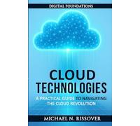 Cloud Technologies: A Practical Guide to Navigating the Cloud Revolution (Digital Foundations)