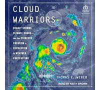 Cloud Warriors: Deadly Storms, Climate Chaos and the Pioneers Creating a Revolution in Weather Forecasting