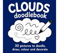 CLOUDS doodlebook 30 Pictures to Doodle, Draw, Colour and Decorate: A Creative, Relaxing and Stress Relief Activity Colouring Book for Children, Teens and Adults