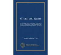 Clouds on the horizon: An essay on the various forms of belief, which stand in the way of the acceptance of real Christian faith by the educated natives of Asia, Africa, America, and Oceania