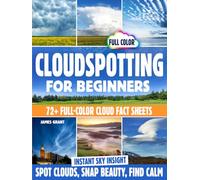 Cloudspotting for Beginners [COLOR EDITION]: Explore 72+ Full-Color Cloud Fact Sheets-From Cottony Cumulus to Dramatic Mammatus-Plus Journaling Prompts and Social-Sharing Tips