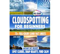 Cloudspotting for Beginners [COLOR EDITION]: Explore 72+ Full-Color Cloud Fact Sheets-From Cottony Cumulus to Dramatic Mammatus-Plus Journaling Prompts and Social-Sharing Tips