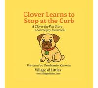 Clover Learns to Stop at the Curb: A Clover the Pug Story about Safety Awareness