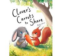 Clover's Carrots to Share: A Heartwarming Rabbit Story About Friendship and the Joy of Sharing for Kids Ages 3-5
