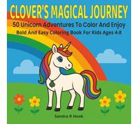 Clover's Magical Journey 50 Unicorn Adventures To Color And Enjoy: Bold And Easy Coloring Book For Kids Ages 4-8