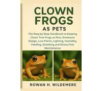 Clown Frogs As Pets: The Step by Step Handbook to Keeping Clown Tree Frogs as Pets, Enclosure Design, Live Plants, Lighting, Humidity, Feeding, Shedding and Stress Free Maintenance