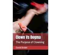 Clown Vs Dogma: The Purpose of Clowning