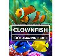 Clownfish Pictures and Photography - A Clownfishes Picture and Photo Book - Amazing Big Collection: 100+ Amazing Pictures of Clownfish in this Beautiful Clownfish photo book