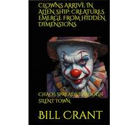CLOWNS ARRIVE IN ALIEN SHIP: CREATURES EMERGE FROM HIDDEN DIMENSIONS: CHAOS SPREADS THROUGH SILENT TOWN