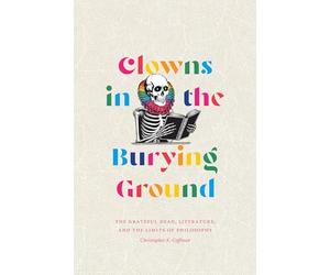 Clowns in the Burying Ground: The Grateful Dead, Literature, and the Limits of Philosophy (Studies in the Grateful Dead)