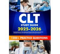 CLT Study Guide 2025-2026: Your Comprehensive Path to Mastering Clinical Laboratory Science and Achieving Certification Success, with 1200 Practice Questions and Answers Explained
