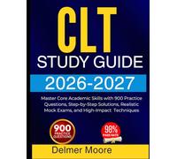 CLT STUDY GUIDE 2026 2027: Master Core Academic Skills with 900 Practice Questions, Step-by-Step Solutions, Realistic Mock Exams, and High-Impact Techniques