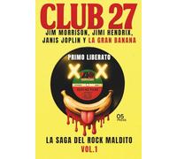 CLUB 27: JIM MORRISON, JIMI HENDRIX, JANIS JOPLIN Y LA GRAN BANANA: LA SAGA DEL ROCK MALDITO VOL.1