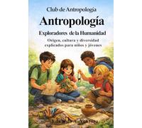Club de Antropología Exploradores de la Humanidad: Origen, cultura y diversidad explicados para niños y jóvenes