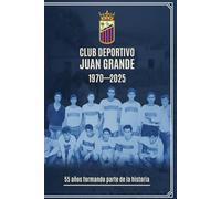 Club Deportivo Juan Grande 1970-2025: 55 años formando parte de la historia