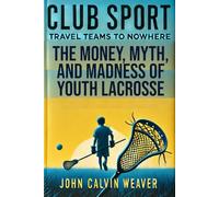 Club Sport: The Money, Myth, and Madness Of Youth Lacrosse