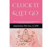 Cluck It & Let Go: A 60-Day Journal for Releasing Control, Finding Peace, and Embracing the Messy Magic of You