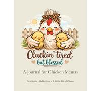 Cluckin’ Tired but Blessed: Cluckin’ Tired but Blessed: A Chicken Mama Gratitude & Reflection Journal/Activity Book
