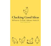 Clucking Good Ideas: Where Great Ideas Hatch: Notebook: Chicken Lover, Poultry, Egg Farmer Gift, The Good Ideas Collection, Journal with lined pages,