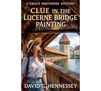 Clue in the Lucerne Bridge Painting: 80 (Grace Whitmore Mystery)