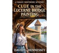 Clue in the Lucerne Bridge Painting: Book 80 in the Grace Whitmore Mystery Series