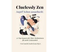 Cluelessly Zen. Angst? Schon ausgebucht.: 30 Tage humorvolle Mini-Meditationen für mehr Gelassenheit (The Silly Little Calm Series)
