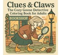 Clues and Claws The Cozy Goose Detective Coloring Book for Adults: A Whimsical Coloring Adventure of Cozy Mysteries, Charming Clues, and Feathered Sleuthing Around the World