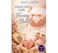 Clumsy Girl's Guide to Having a Baby: 6 (Friendship Heirlooms)