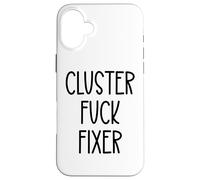 Cluster Fuck Fixer of Everything Coworkers Chaos Coordinator Carcasa para iPhone 16 Plus