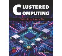 Clustered Computing with Raspberry Pis: A Practical Guide to Building and Experimenting with Raspberry Pi Cluster with pictures (Full color Edition)