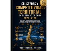 Clústeres y Competitividad Territorial en el Estado Chile 2026-2126: Cómo diseñar carteras regionales, encadenamientos productivos, formación ... (Plan Estratégico Chile 2026-2126)