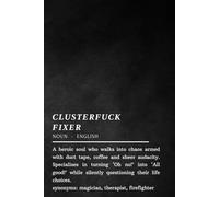 Clusterfuck Fixer Notebook: Notebook - The Ultimate Chaos Management Journal for Heroes Who Save the Day