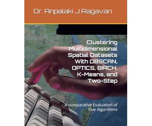 Clustering Multidimensional Spatial Datasets With DBSCAN, OPTICS, BIRCH, K-Means, and Two-Step: A comparative Evaluation of Five Algorithms