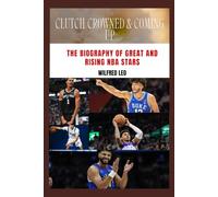 Clutch, Crowned & Coming Up: The Biography of Great and Rising NBA Stars (Biography Series)