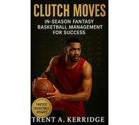 Clutch Moves: In-Season Fantasy Basketball Management for Success: A Tactical Guide to Streaming Strategy, Waiver Precision, Trade Timing, and Championship Consistency
