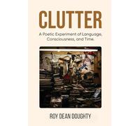 Clutter: A Poetic Experiment of Language, Consciousness, and Time