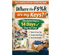 Clutter-Free Where the F$%K are my Keys: Decluttering in 14 Days Step-by-Step