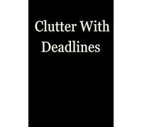 Clutter With Deadlines: Funny Gift Notebook Journal, Gift For Co-workers, Friends and Family, A Funny Notebook Gift for Seniors |Gag gifts for women, ... & Notebook| The best gift idea| senior gifts