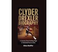 CLYDE DREXLER BIOGRAPHY: A Journey from Sterling High to Basketball Immortality