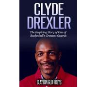 Clyde Drexler: The Inspiring Story of One of Basketball's Greatest Guards (Basketball Biography Books)